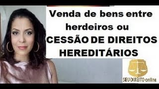 VENDA DE BENS ENTRE HERDEIROS ou CESSÃO DE DIREITOS HEREDITÁRIOS [upl. by Holtorf966]