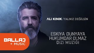 Ali Kınık  Yalnız Değilsin Eşkiya Dünyaya Hükümdar Olmaz  EDHO Dizi Müziği [upl. by Westfahl352]